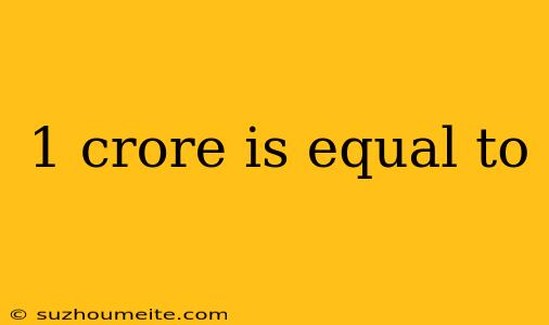 1 Crore Is Equal To