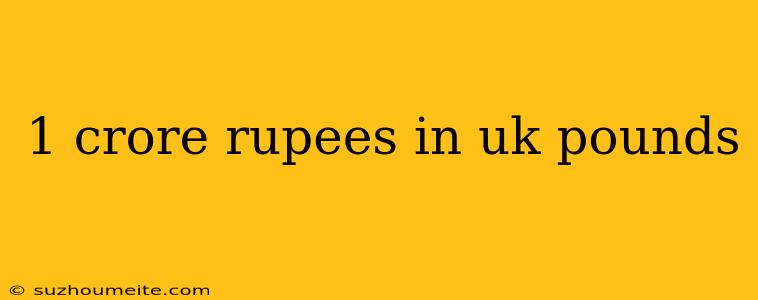 1 Crore Rupees In Uk Pounds