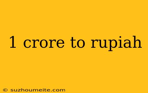 1 Crore To Rupiah