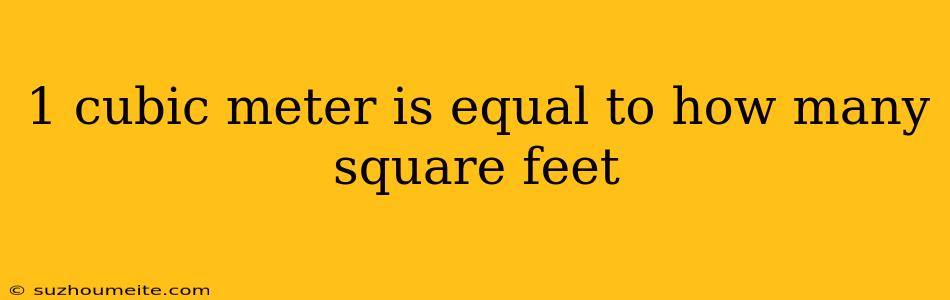 1 Cubic Meter Is Equal To How Many Square Feet