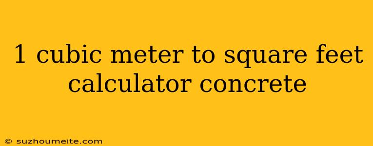 1 Cubic Meter To Square Feet Calculator Concrete