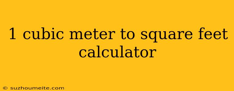 1 Cubic Meter To Square Feet Calculator