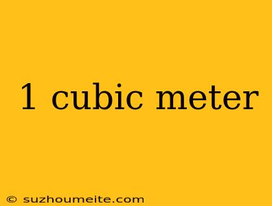 1 Cubic Meter