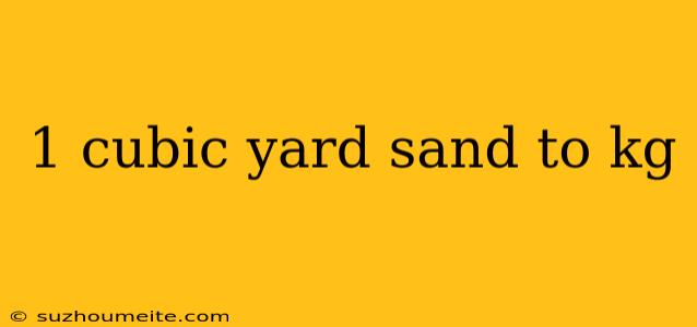 1 Cubic Yard Sand To Kg