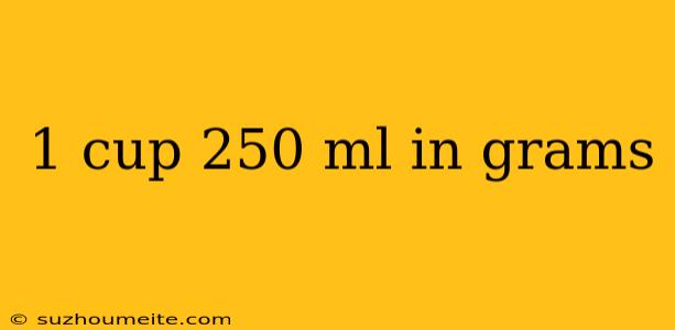 1 Cup 250 Ml In Grams