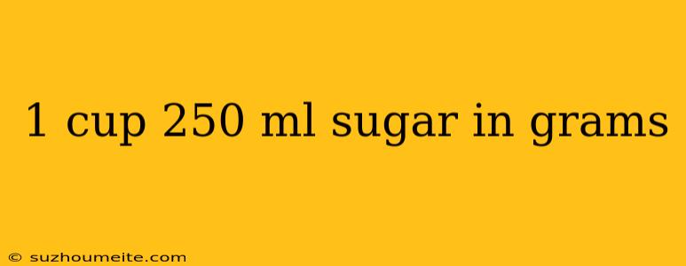 1 Cup 250 Ml Sugar In Grams