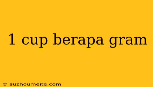 1 Cup Berapa Gram