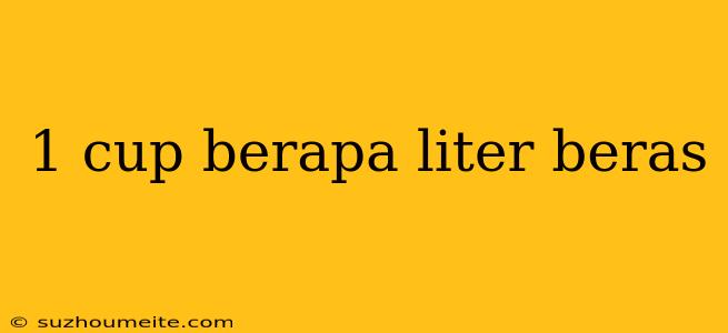 1 Cup Berapa Liter Beras