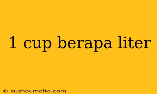 1 Cup Berapa Liter