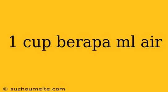 1 Cup Berapa Ml Air