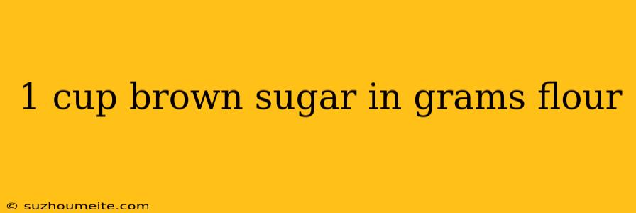 1 Cup Brown Sugar In Grams Flour