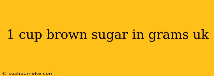 1 Cup Brown Sugar In Grams Uk