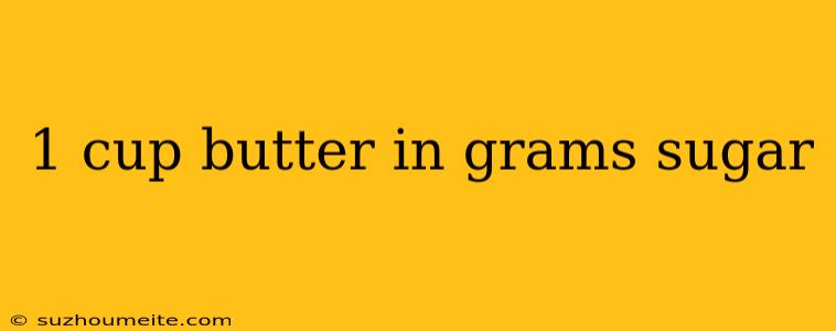 1 Cup Butter In Grams Sugar