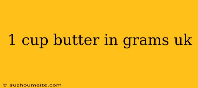 1 Cup Butter In Grams Uk