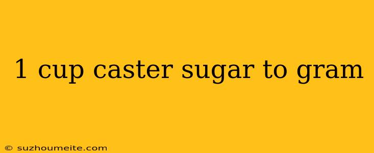 1 Cup Caster Sugar To Gram