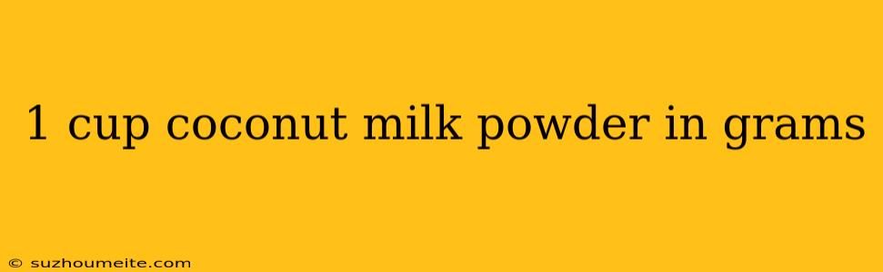 1 Cup Coconut Milk Powder In Grams