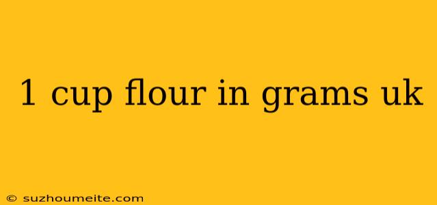 1 Cup Flour In Grams Uk