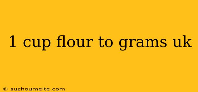 1 Cup Flour To Grams Uk