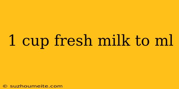 1 Cup Fresh Milk To Ml