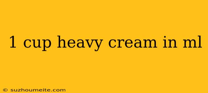 1 Cup Heavy Cream In Ml