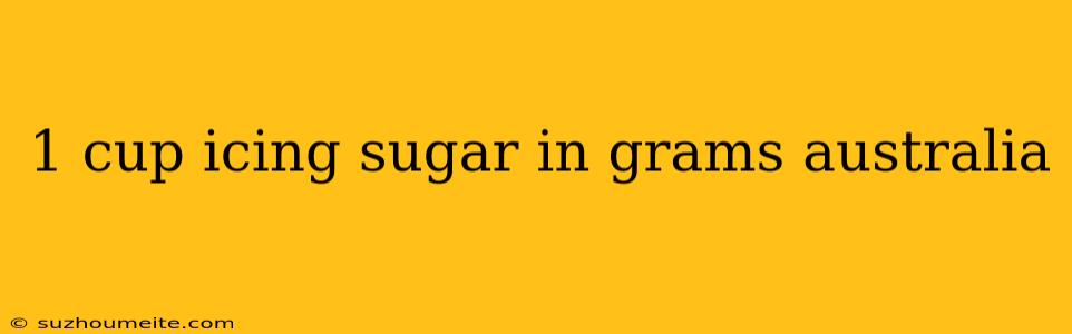 1 Cup Icing Sugar In Grams Australia