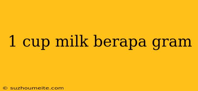 1 Cup Milk Berapa Gram