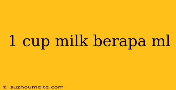 1 Cup Milk Berapa Ml