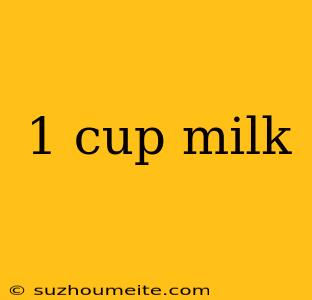 1 Cup Milk