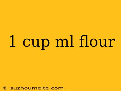 1 Cup Ml Flour