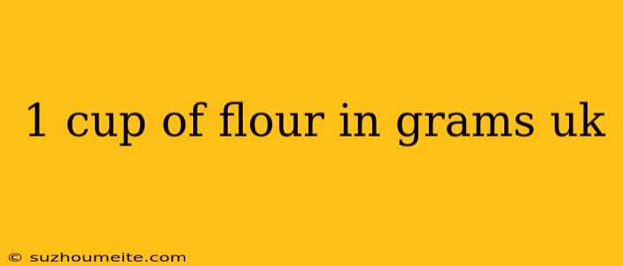 1 Cup Of Flour In Grams Uk