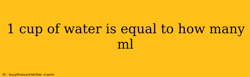 1 Cup Of Water Is Equal To How Many Ml