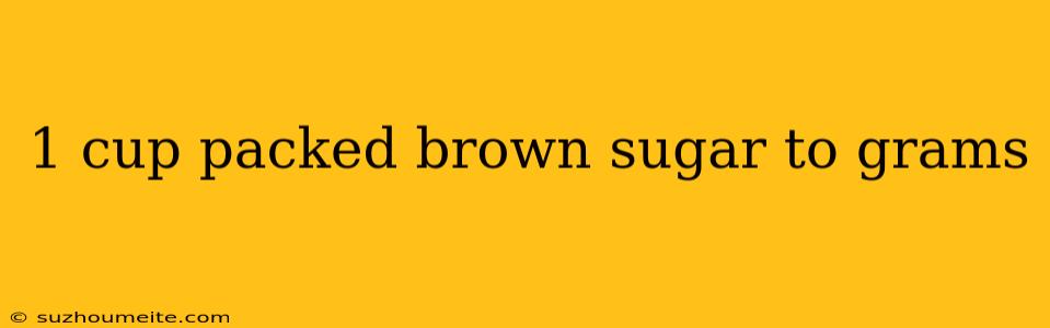 1 Cup Packed Brown Sugar To Grams