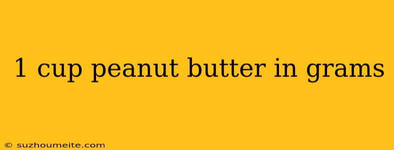 1 Cup Peanut Butter In Grams