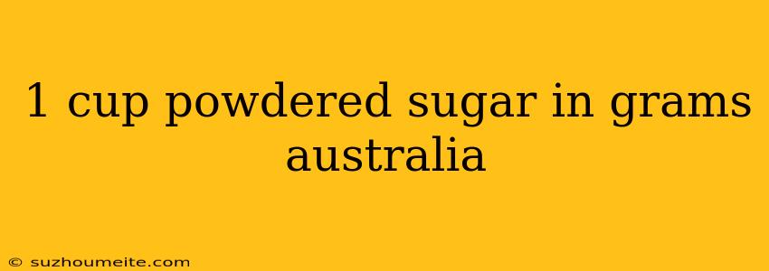 1 Cup Powdered Sugar In Grams Australia