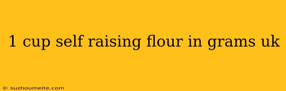 1 Cup Self Raising Flour In Grams Uk