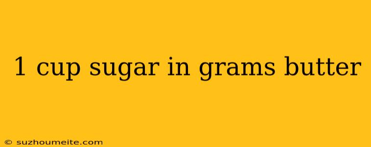 1 Cup Sugar In Grams Butter