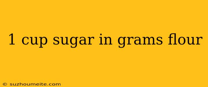 1 Cup Sugar In Grams Flour