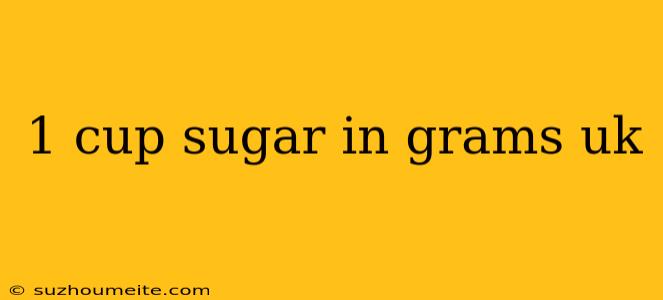 1 Cup Sugar In Grams Uk