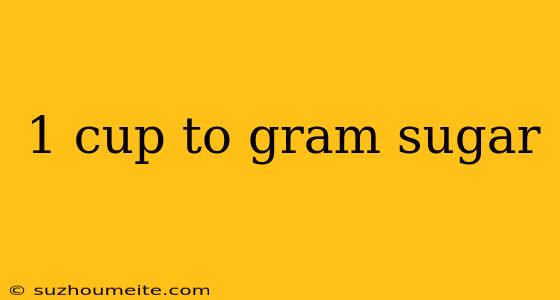 1 Cup To Gram Sugar