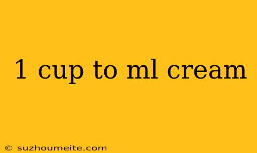 1 Cup To Ml Cream