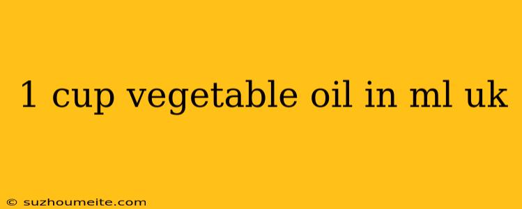 1 Cup Vegetable Oil In Ml Uk