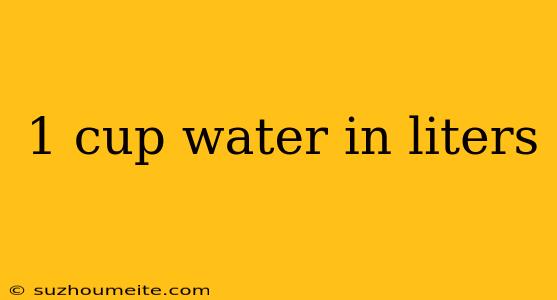 1 Cup Water In Liters