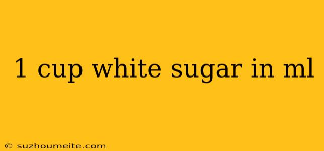 1 Cup White Sugar In Ml