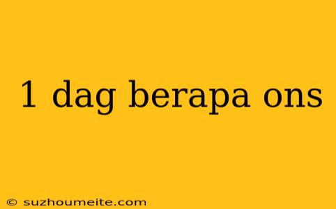 1 Dag Berapa Ons