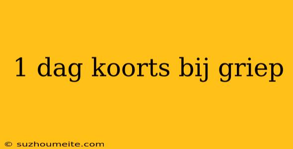 1 Dag Koorts Bij Griep