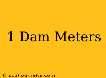 1 Dam = Meters