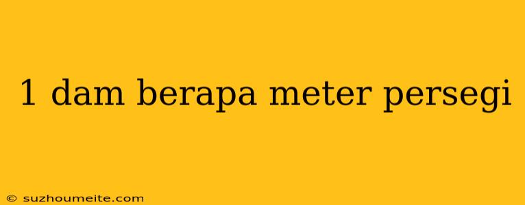 1 Dam Berapa Meter Persegi