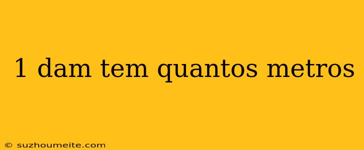 1 Dam Tem Quantos Metros