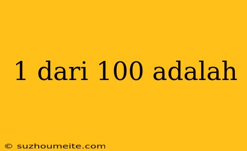 1 Dari 100 Adalah