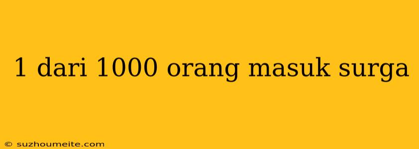 1 Dari 1000 Orang Masuk Surga